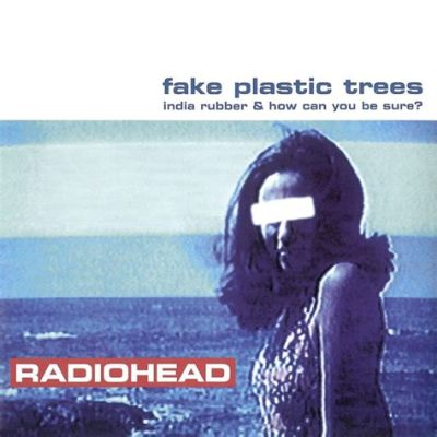 “Fake Plastic Trees” - En melodi som svävar mellan drömsk shoegaze och kraftfull grunge